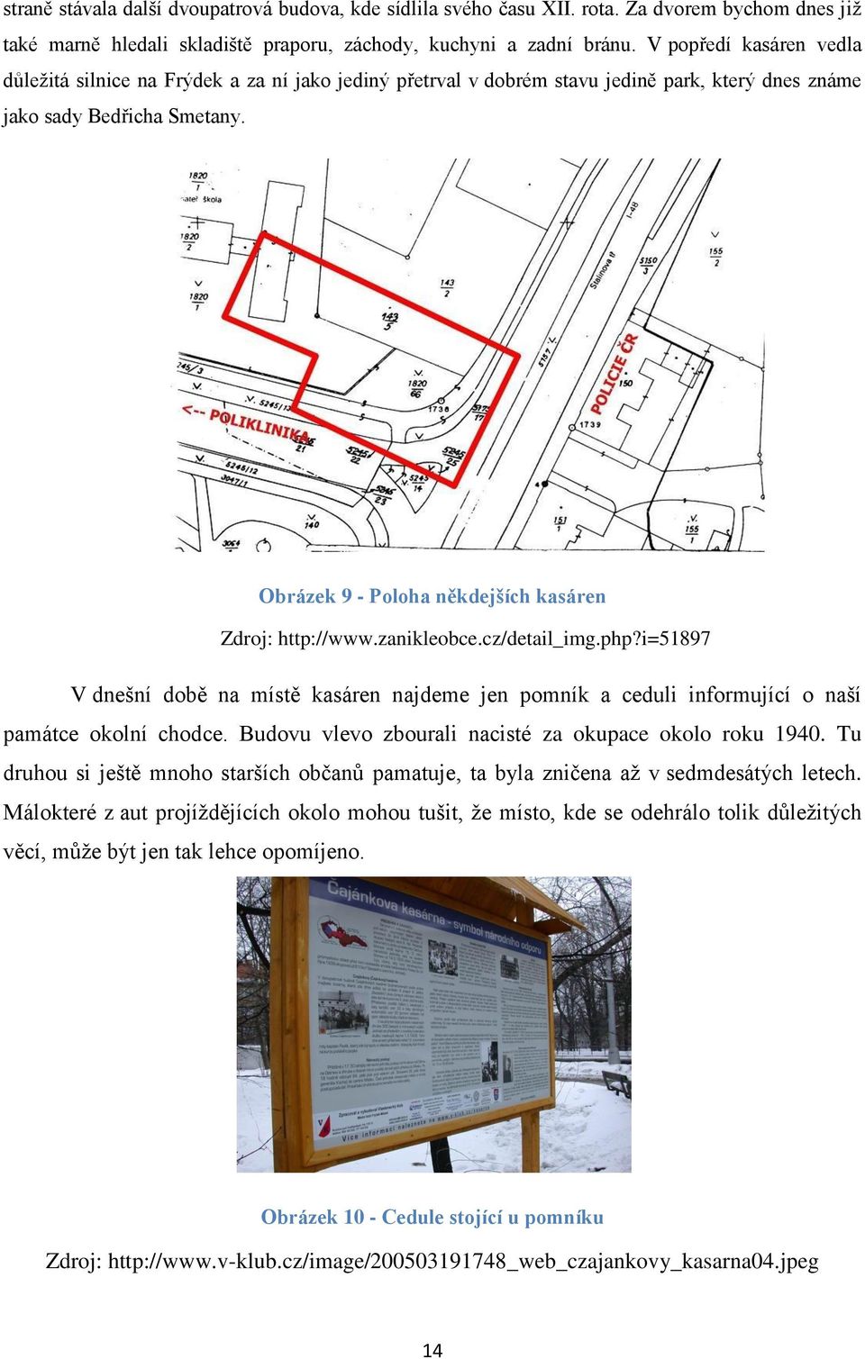 Obrázek 9 - Poloha někdejších kasáren Zdroj: http://www.zanikleobce.cz/detail_img.php?i=51897 V dnešní době na místě kasáren najdeme jen pomník a ceduli informující o naší památce okolní chodce.