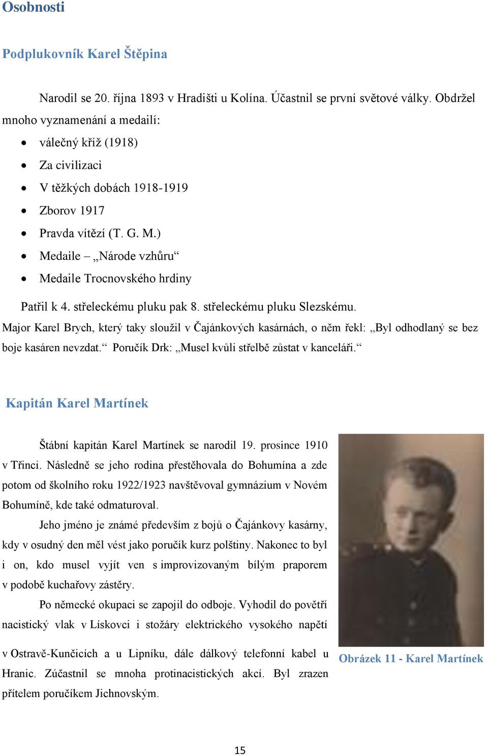 střeleckému pluku pak 8. střeleckému pluku Slezskému. Major Karel Brych, který taky slouţil v Čajánkových kasárnách, o něm řekl: Byl odhodlaný se bez boje kasáren nevzdat.