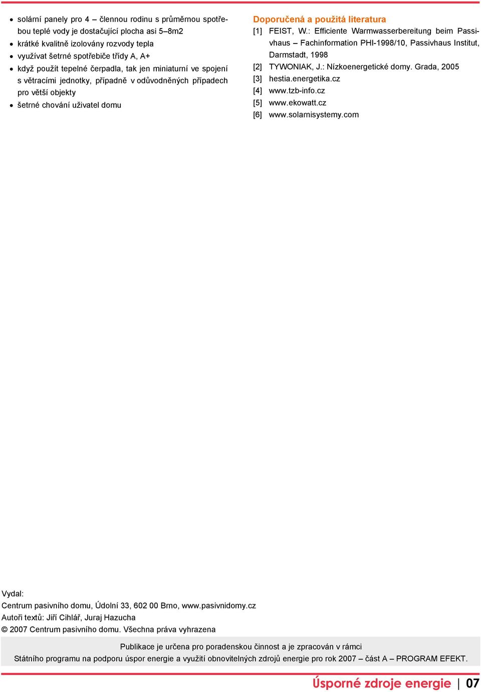 : Efficiente Warmwasserbereitung beim Passivhaus Fachinformation PHI-1998/10, Passivhaus Institut, Darmstadt, 1998 [2] TYWONIAK, J.: Nízkoenergetické domy. Grada, 2005 [3] hestia.energetika.