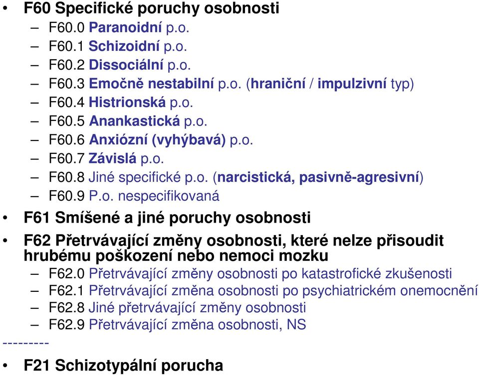 0 Přetrvávající změny osobnosti po katastrofické zkušenosti F62.1 Přetrvávající změna osobnosti po psychiatrickém onemocnění F62.8 Jiné přetrvávající změny osobnosti F62.