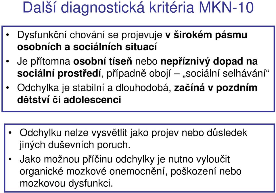stabilní a dlouhodobá, začíná v pozdním dětství či adolescenci Odchylku nelze vysvětlit jako projev nebo důsledek