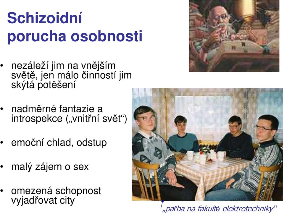 introspekce ( vnitřní svět ) emoční chlad, odstup malý zájem o