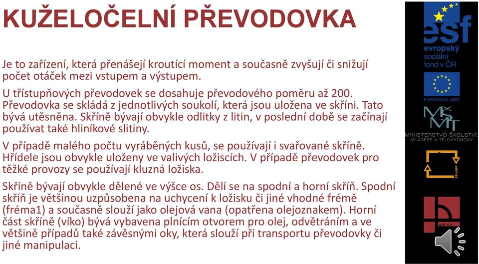 Skříně bývají obvykle odlitky z litin, v poslední době se začínají používat také hliníkové slitiny. V případě malého počtu vyráběných kusů, se používají i svařované skříně.