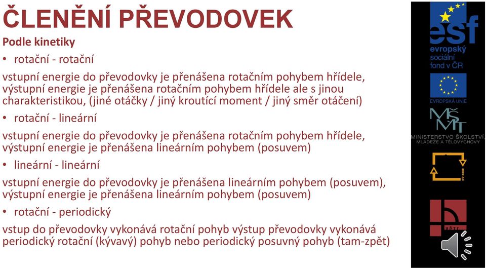 energie je přenášena lineárním pohybem (posuvem) lineární - lineární vstupní energie do převodovky je přenášena lineárním pohybem (posuvem), výstupní energie je přenášena lineárním