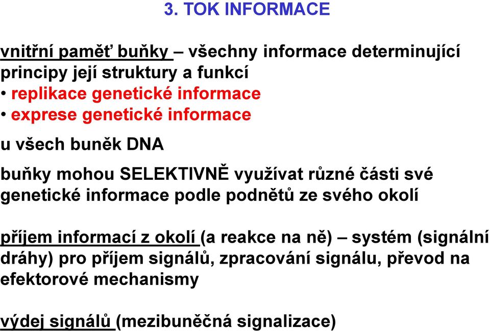 své genetické informace podle podnětů ze svého okolí příjem informací z okolí (a reakce na ně) systém (signální