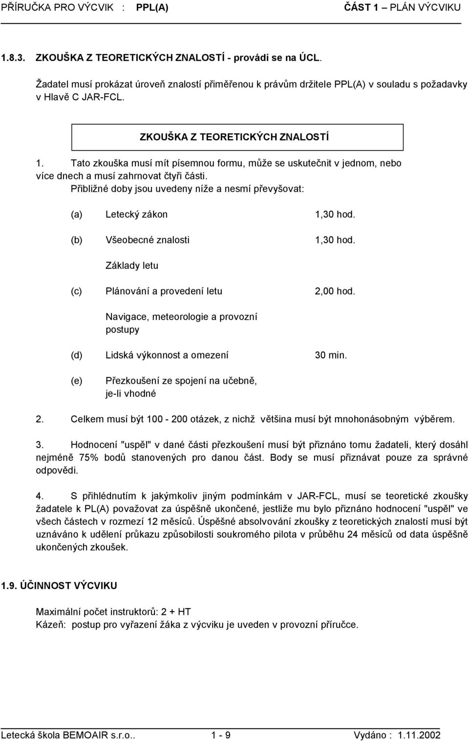 Tato zkouška musí mít písemnou formu, může se uskutečnit v jednom, nebo více dnech a musí zahrnovat čtyři části. Přibližné doby jsou uvedeny níže a nesmí převyšovat: (a) Letecký zákon 1,30 hod.