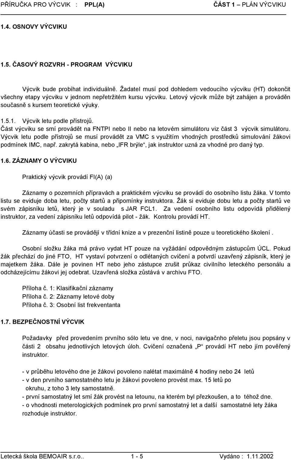 1. Výcvik letu podle přístrojů. Část výcviku se smí provádět na FNTPI nebo II nebo na letovém simulátoru viz část 3 výcvik simulátoru.