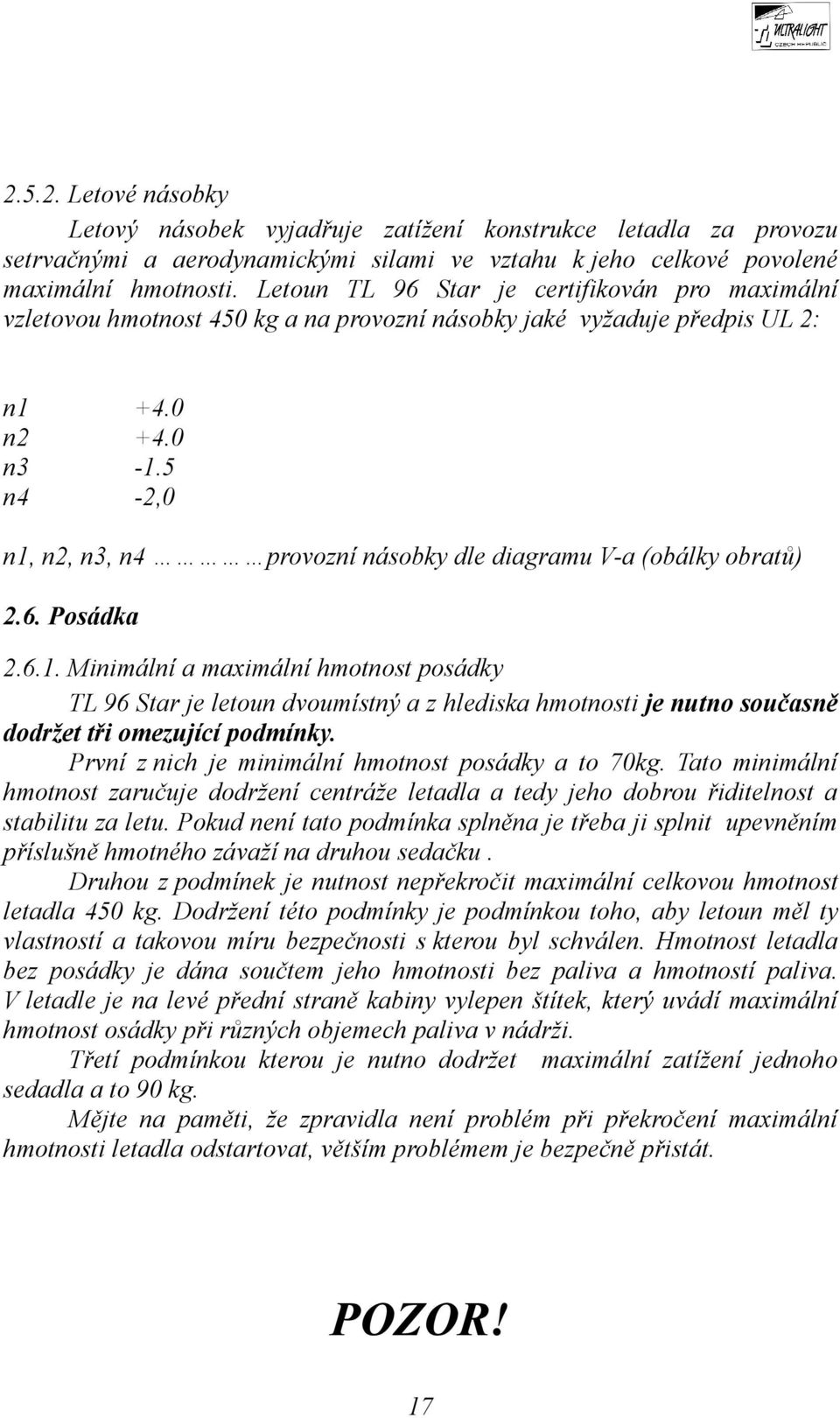 5 n4-2,0 n1, n2, n3, n4 provozní násobky dle diagramu V-a (obálky obratů) 2.6. Posádka 2.6.1. Minimální a maximální hmotnost posádky TL 96 Star je letoun dvoumístný a z hlediska hmotnosti je nutno současně dodržet tři omezující podmínky.