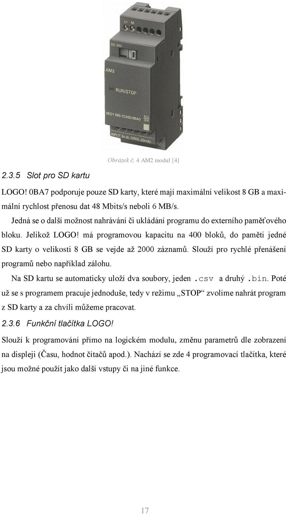 má programovou kapacitu na 400 bloků, do paměti jedné SD karty o velikosti 8 GB se vejde až 2000 záznamů. Slouží pro rychlé přenášení programů nebo například zálohu.