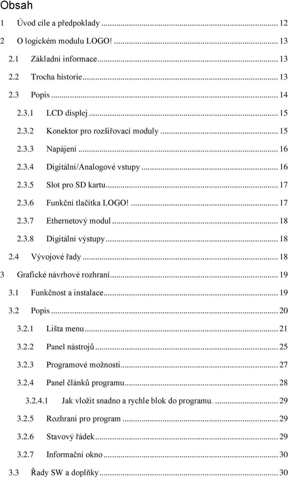 .. 18 3 Grafické návrhové rozhraní... 19 3.1 Funkčnost a instalace... 19 3.2 Popis... 20 3.2.1 Lišta menu... 21 3.2.2 Panel nástrojů... 25 3.2.3 Programové možnosti... 27 3.2.4 Panel článků programu.