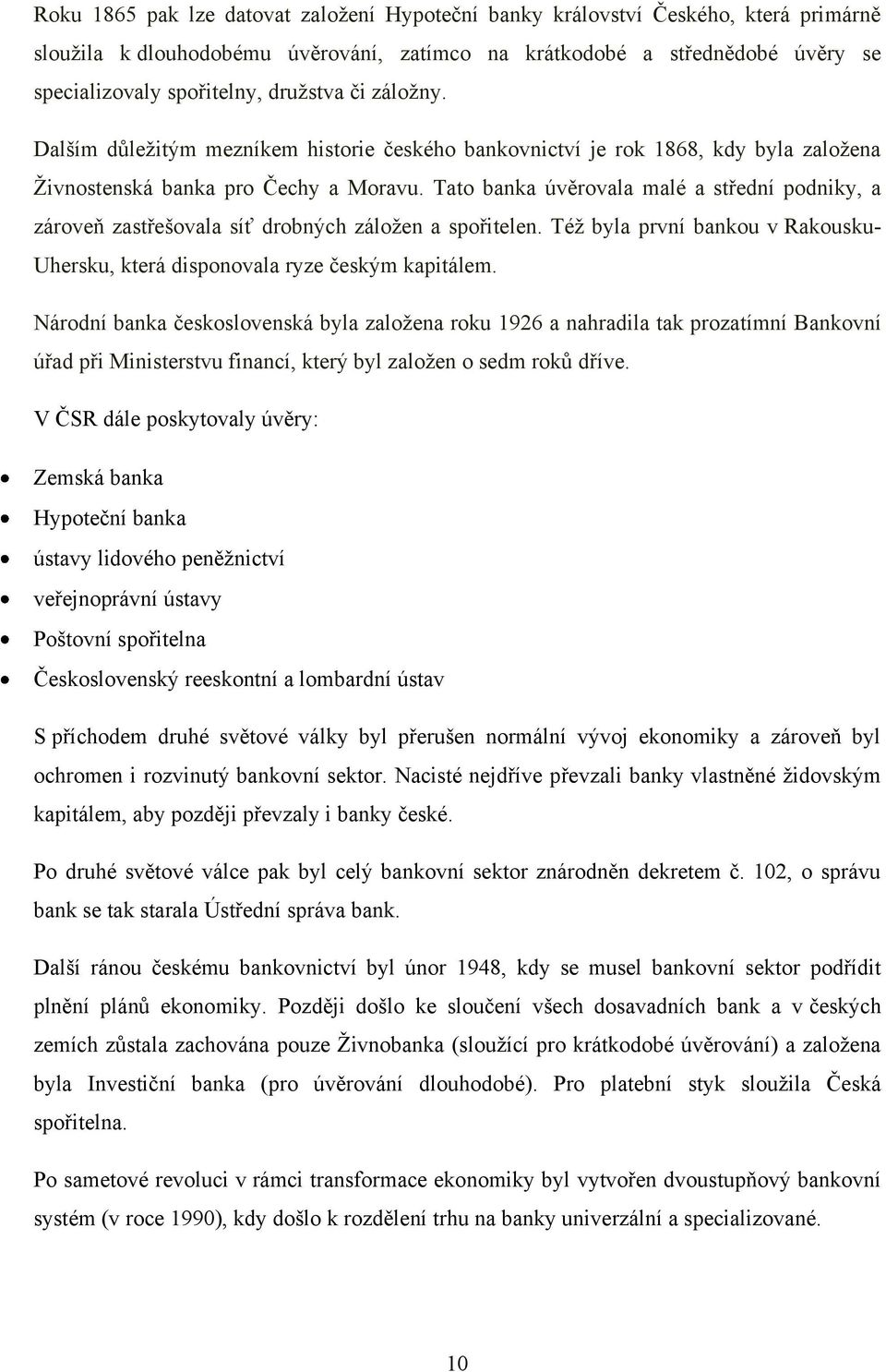 Tato banka úvěrovala malé a střední podniky, a zároveň zastřešovala síť drobných záloţen a spořitelen. Téţ byla první bankou v Rakousku- Uhersku, která disponovala ryze českým kapitálem.