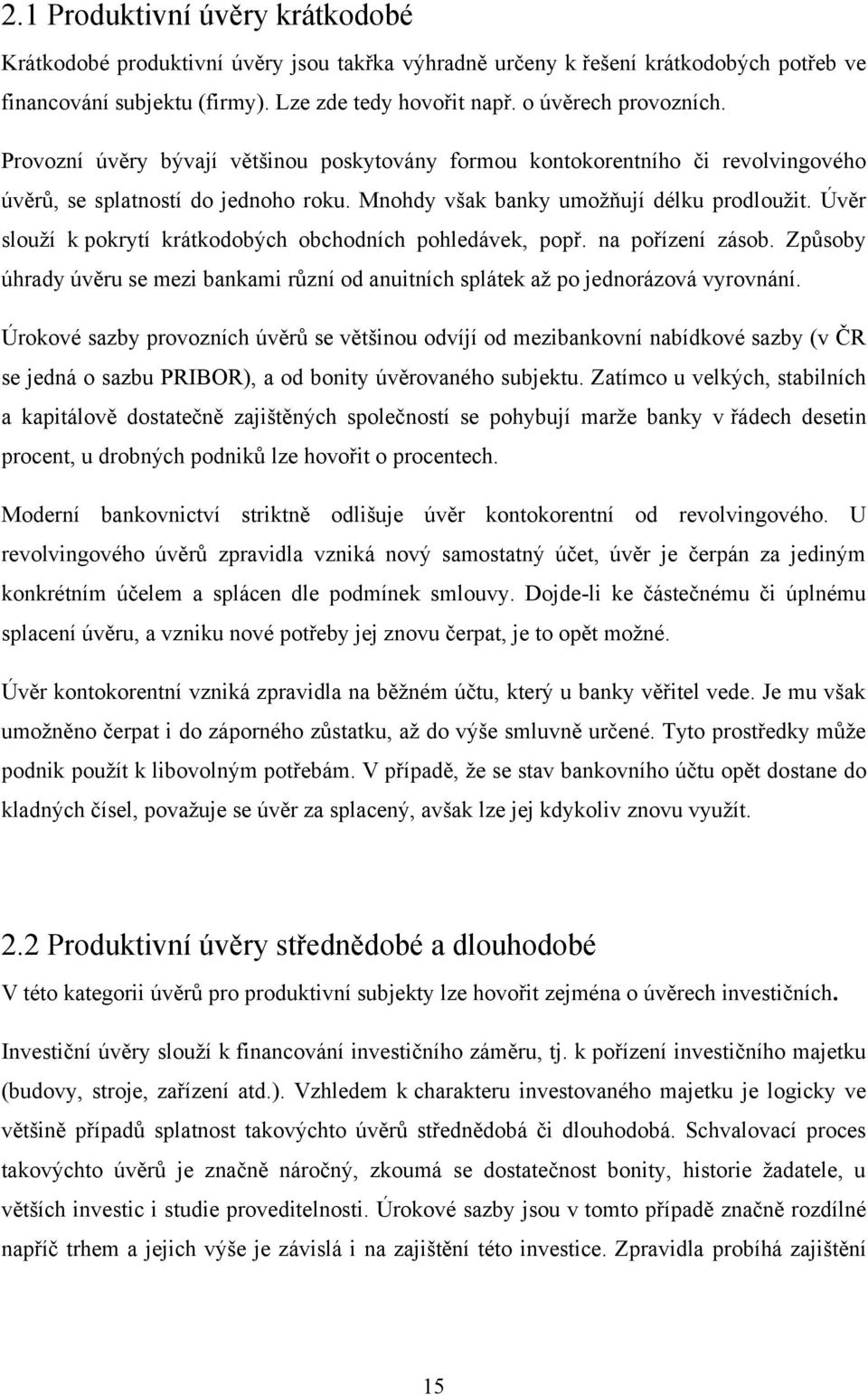 Úvěr slouţí k pokrytí krátkodobých obchodních pohledávek, popř. na pořízení zásob. Způsoby úhrady úvěru se mezi bankami různí od anuitních splátek aţ po jednorázová vyrovnání.