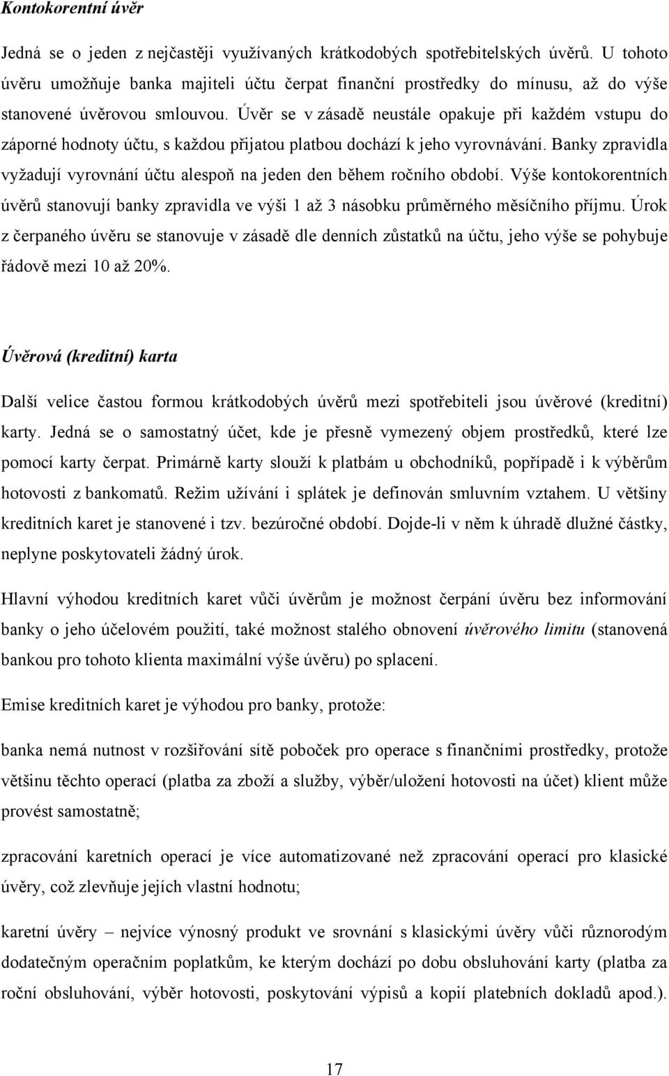 Úvěr se v zásadě neustále opakuje při kaţdém vstupu do záporné hodnoty účtu, s kaţdou přijatou platbou dochází k jeho vyrovnávání.