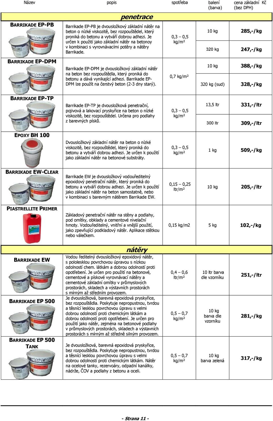 0,3 0,5 kg/m² 10 kg 285,-/kg 320 kg 247,-/kg BARRIKADE EP-DPM Barrikade EP-DPM je dvousložkový základní nátěr na beton bez rozpouštědla, který proniká do betonu a dává vynikající adhezi.