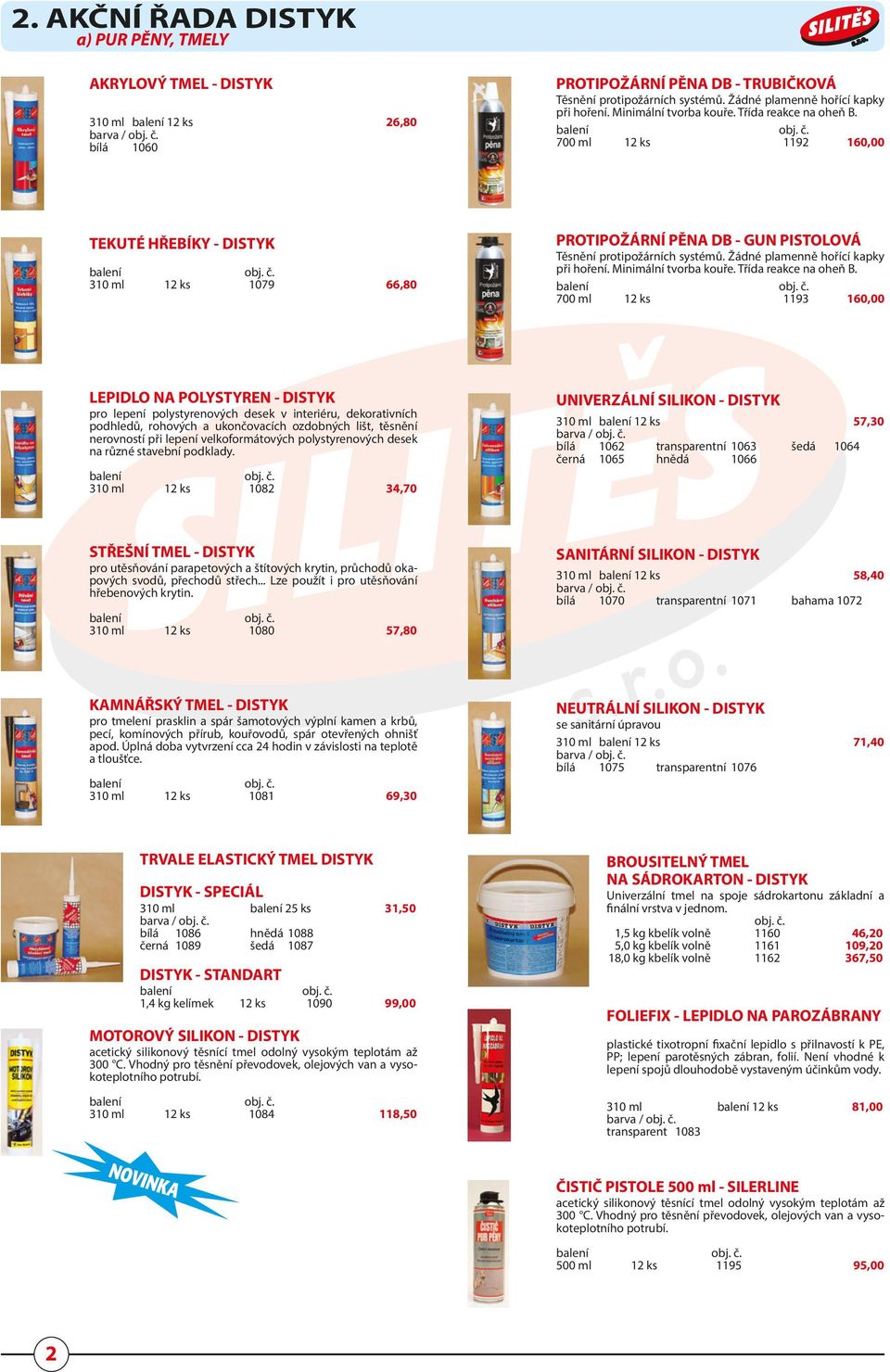 700 ml 12 ks 1192 160,00 TEKUTÉ HŘEBÍKY - DISTYK 310 ml 12 ks 1079 66,80 PROTIPOŽÁRNÍ PĚNA DB - GUN PISTOLOVÁ Těsnění protipožárních systémů.