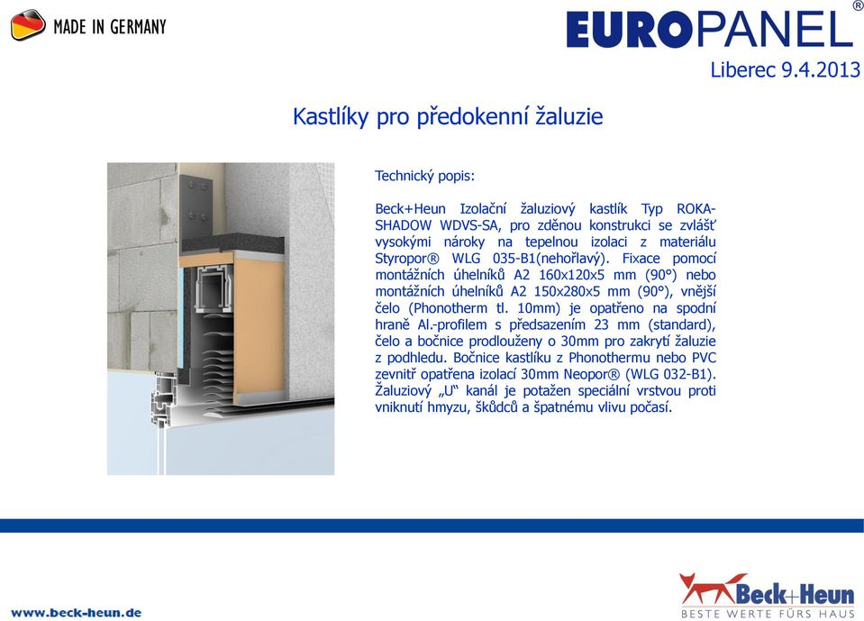 Fixace pomocí montážních úhelníků A2 160x120x5 mm (90 ) nebo montážních úhelníků A2 150x280x5 mm (90 ), vnější čelo (Phonotherm tl. 10mm) je opatřeno na spodní hraně Al.