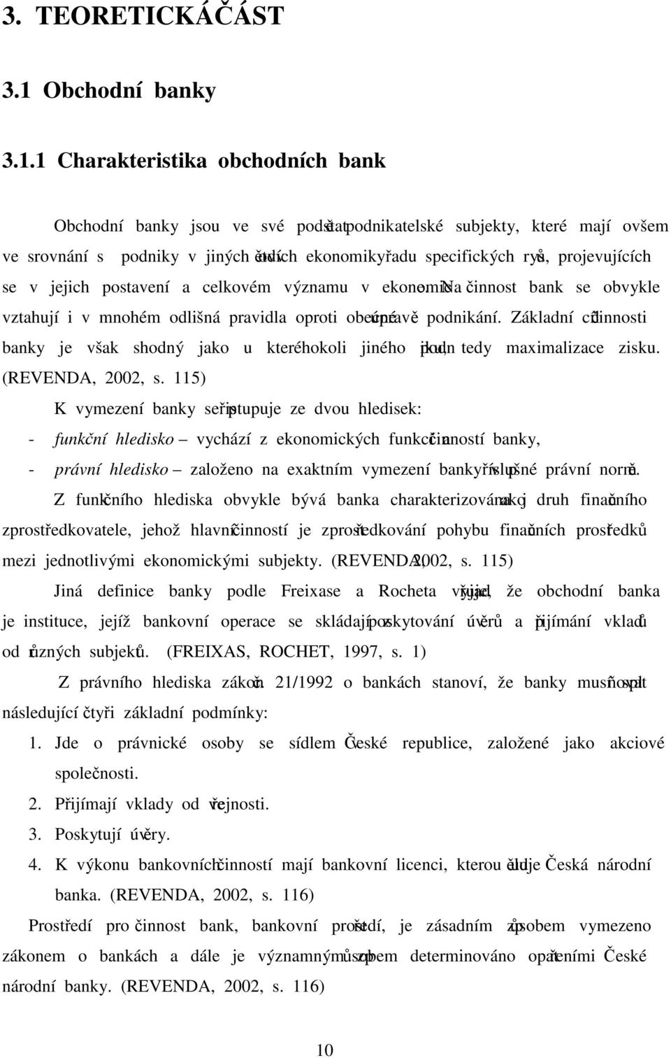 1 Charakteristika obchodních bank Obchodní banky jsou ve své podstatě podnikatelské subjekty, které mají ovšem ve srovnání s podniky v jiných odvětvích ekonomiky řadu specifických rysů, projevujících