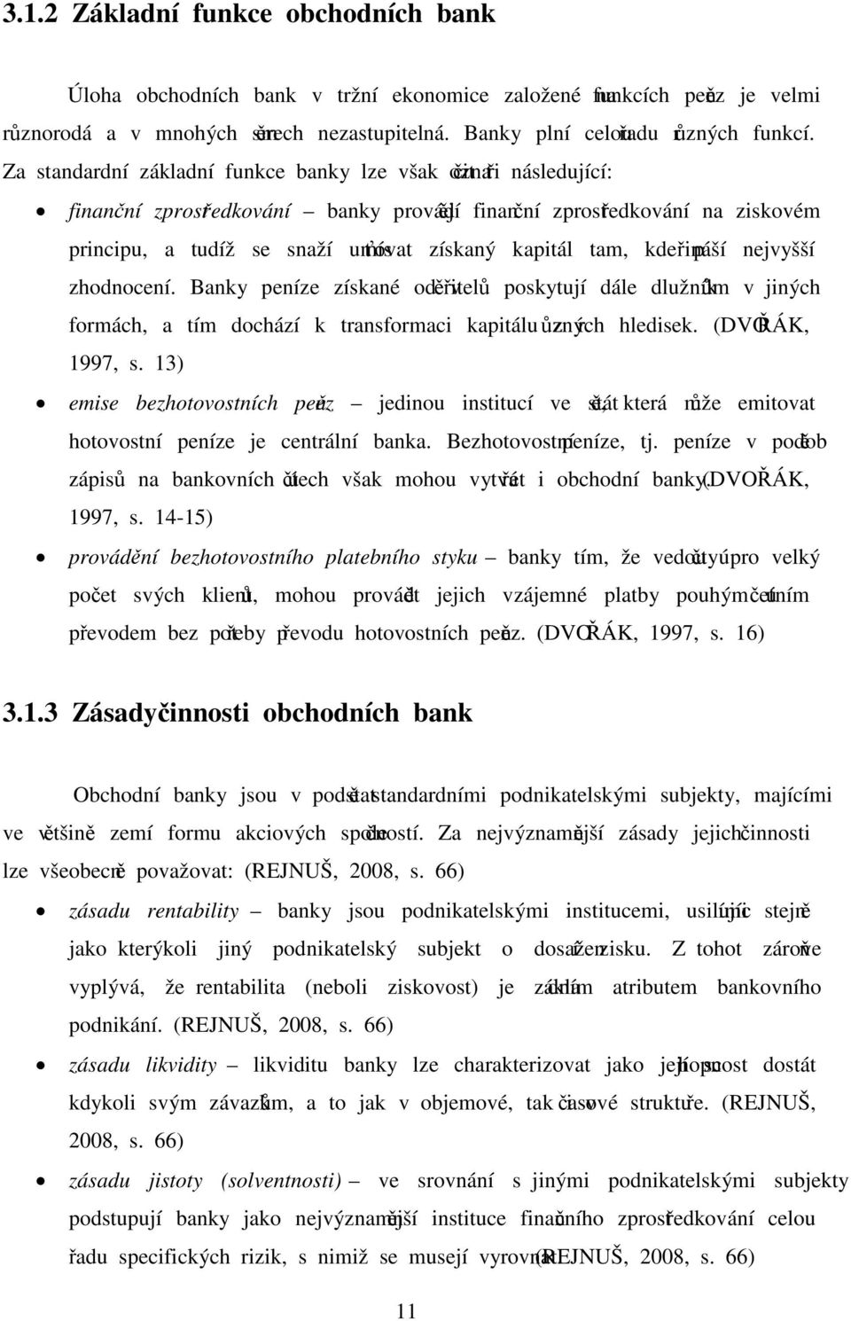 kapitál tam, kde přináší nejvyšší zhodnocení. Banky peníze získané od věřitelů poskytují dále dlužníkům v jiných formách, a tím dochází k transformaci kapitálu z různých hledisek. (DVOŘÁK, 1997, s.