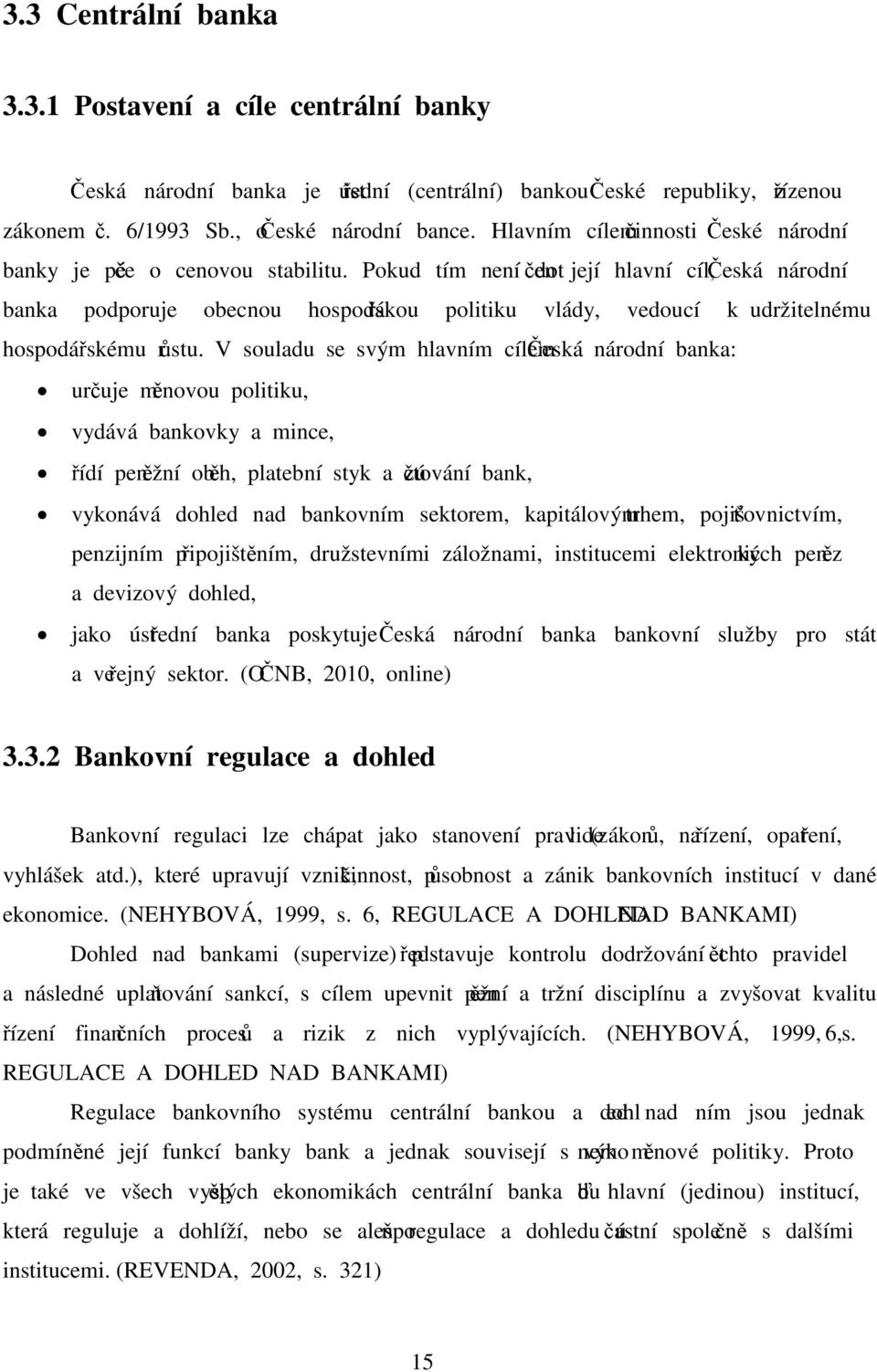 Pokud tím není dotčen její hlavní cíl, Česká národní banka podporuje obecnou hospodářskou politiku vlády, vedoucí k udržitelnému hospodářskému růstu.