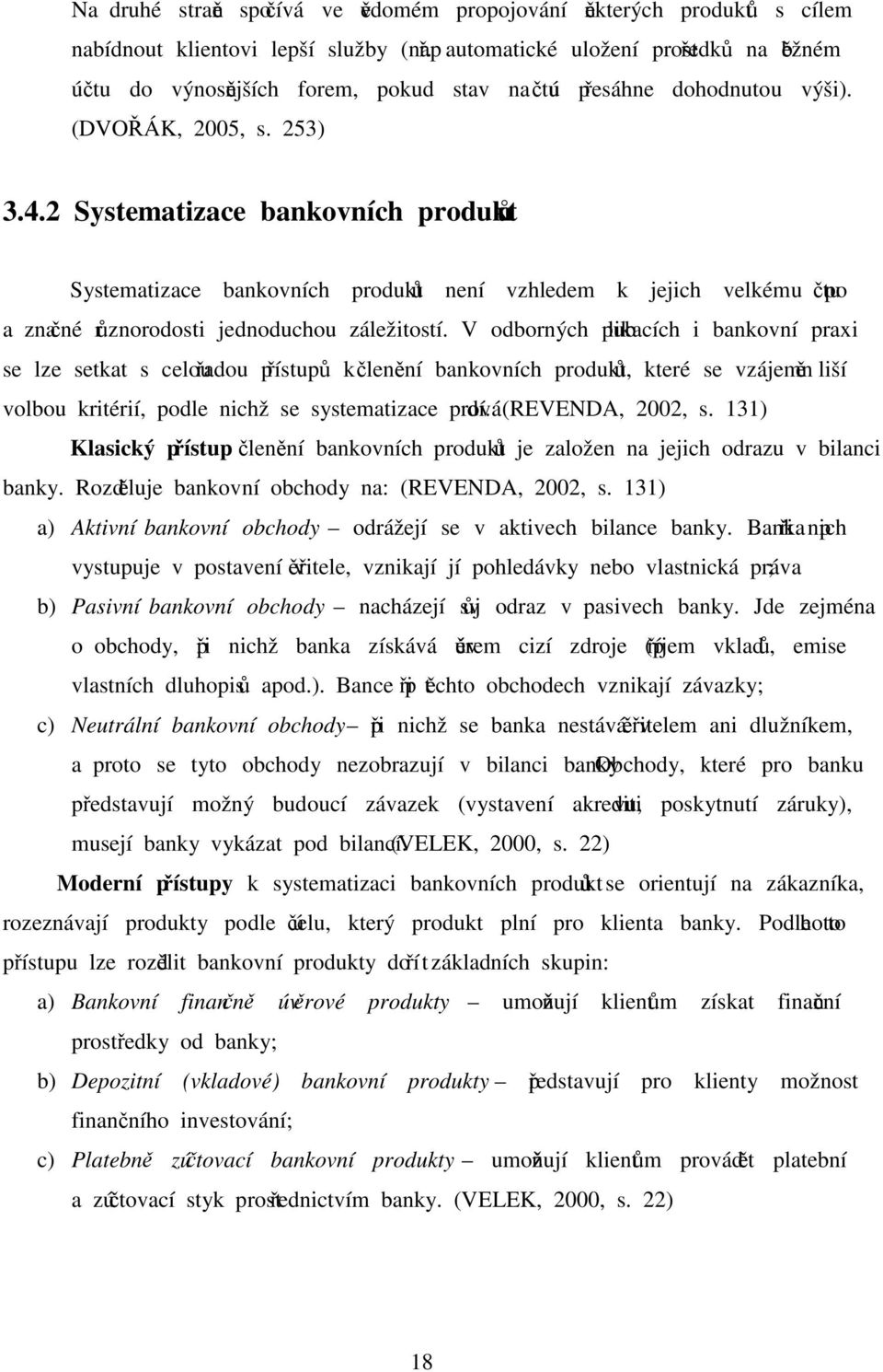 2 Systematizace bankovních produktů Systematizace bankovních produktů není vzhledem k jejich velkému počtu a značné různorodosti jednoduchou záležitostí.