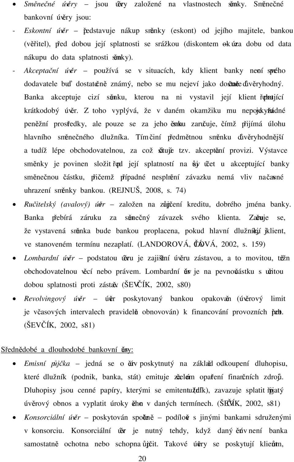 data splatnosti směnky). - Akceptační úvěr používá se v situacích, kdy klient banky není pro svého dodavatele buď dostatečně známý, nebo se mu nejeví jako dostatečně důvěryhodný.