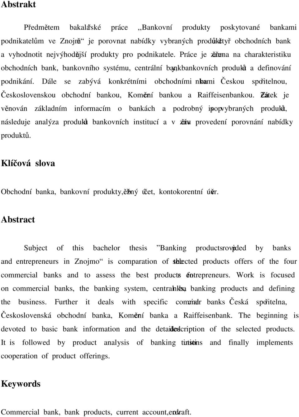 Dále se zabývá konkrétními obchodními bankami Českou spořitelnou, Československou obchodní bankou, Komerční bankou a Raiffeisenbankou.