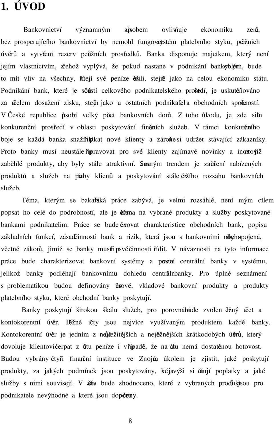 ekonomiku státu. Podnikání bank, které je součástí celkového podnikatelského prostředí, je uskutečňováno za účelem dosažení zisku, stejně jako u ostatních podnikatelů a obchodních společností.