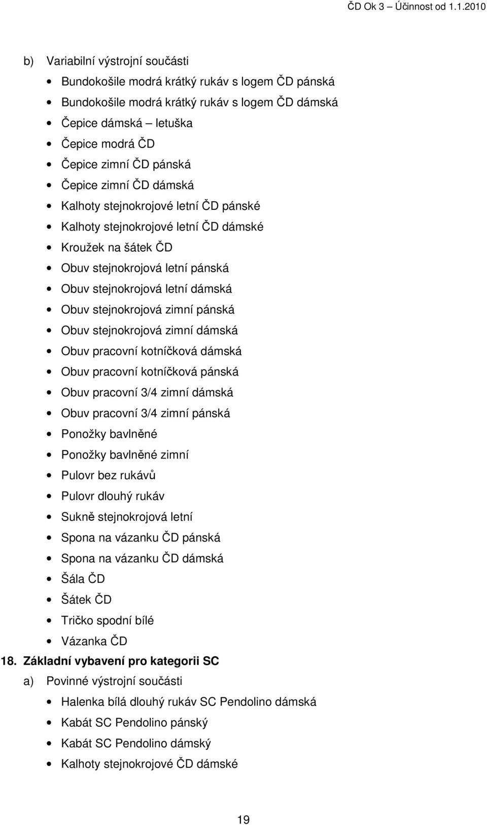 zimní pánská Obuv stejnokrojová zimní dámská Obuv pracovní kotníčková dámská Obuv pracovní kotníčková pánská Obuv pracovní 3/4 zimní dámská Obuv pracovní 3/4 zimní pánská Ponožky bavlněné Ponožky