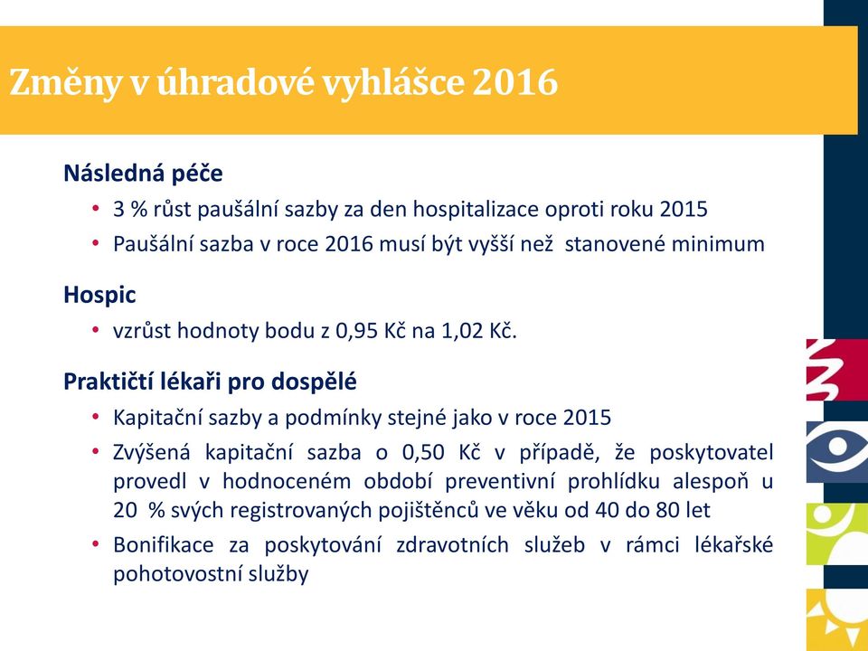 Praktičtí lékaři pro dospělé Kapitační sazby a podmínky stejné jako v roce 2015 Zvýšená kapitační sazba o 0,50 Kč v případě, že poskytovatel