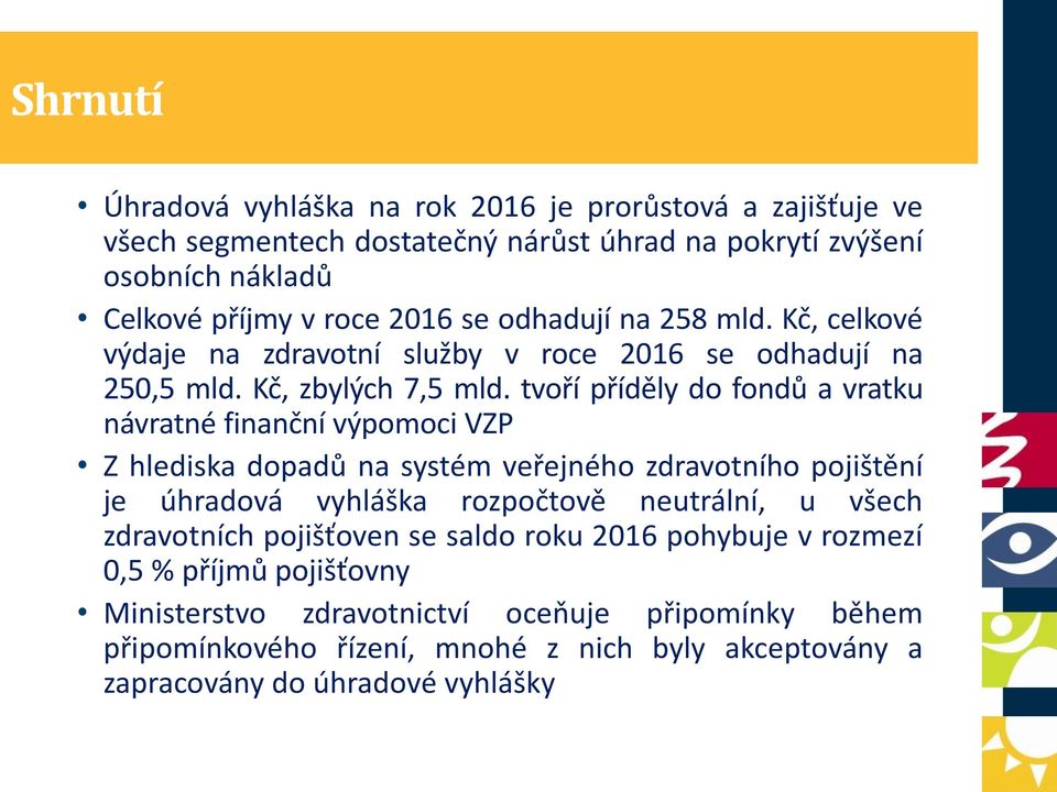 tvoří příděly do fondů a vratku návratné finanční výpomoci VZP Z hlediska dopadů na systém veřejného zdravotního pojištění je úhradová vyhláška rozpočtově neutrální, u