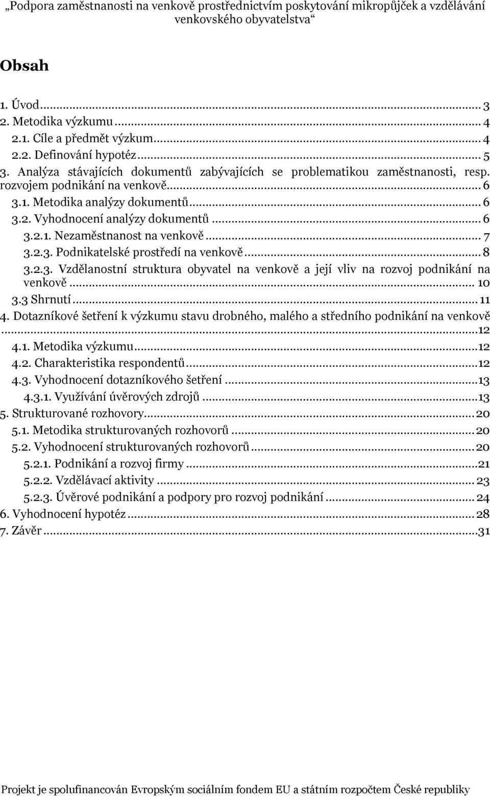 2.3. Vzdělanostní struktura obyvatel na venkově a její vliv na rozvoj podnikání na venkově... 10 3.3 Shrnutí... 11 4.