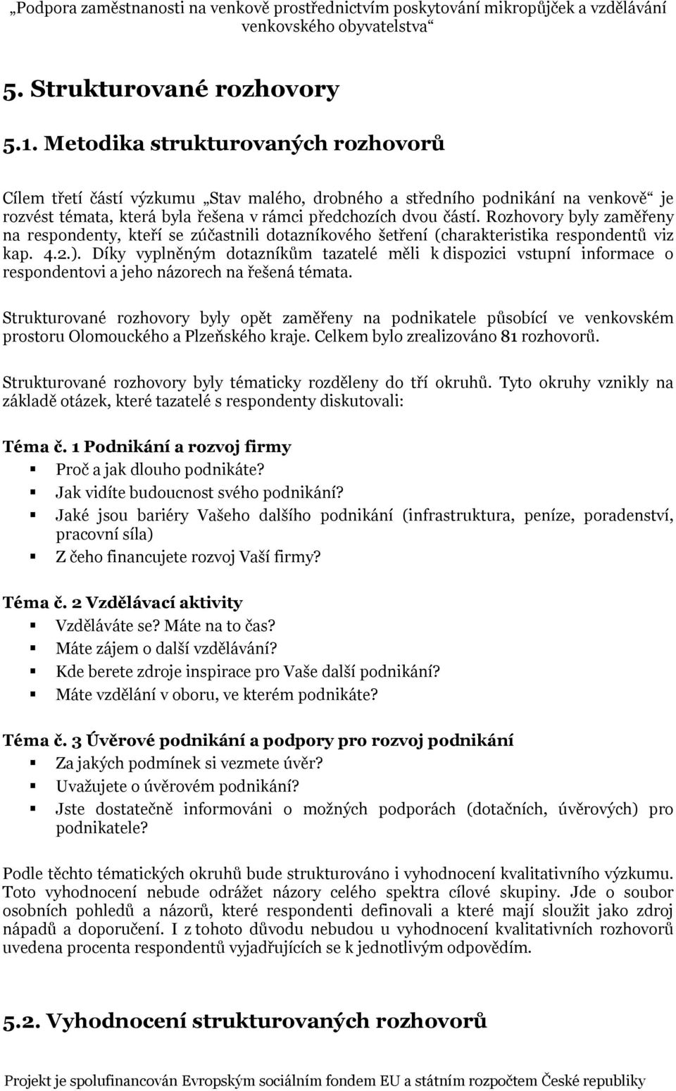 Rozhovory byly zaměřeny na respondenty, kteří se zúčastnili dotazníkového šetření (charakteristika respondentů viz kap. 4.2.).