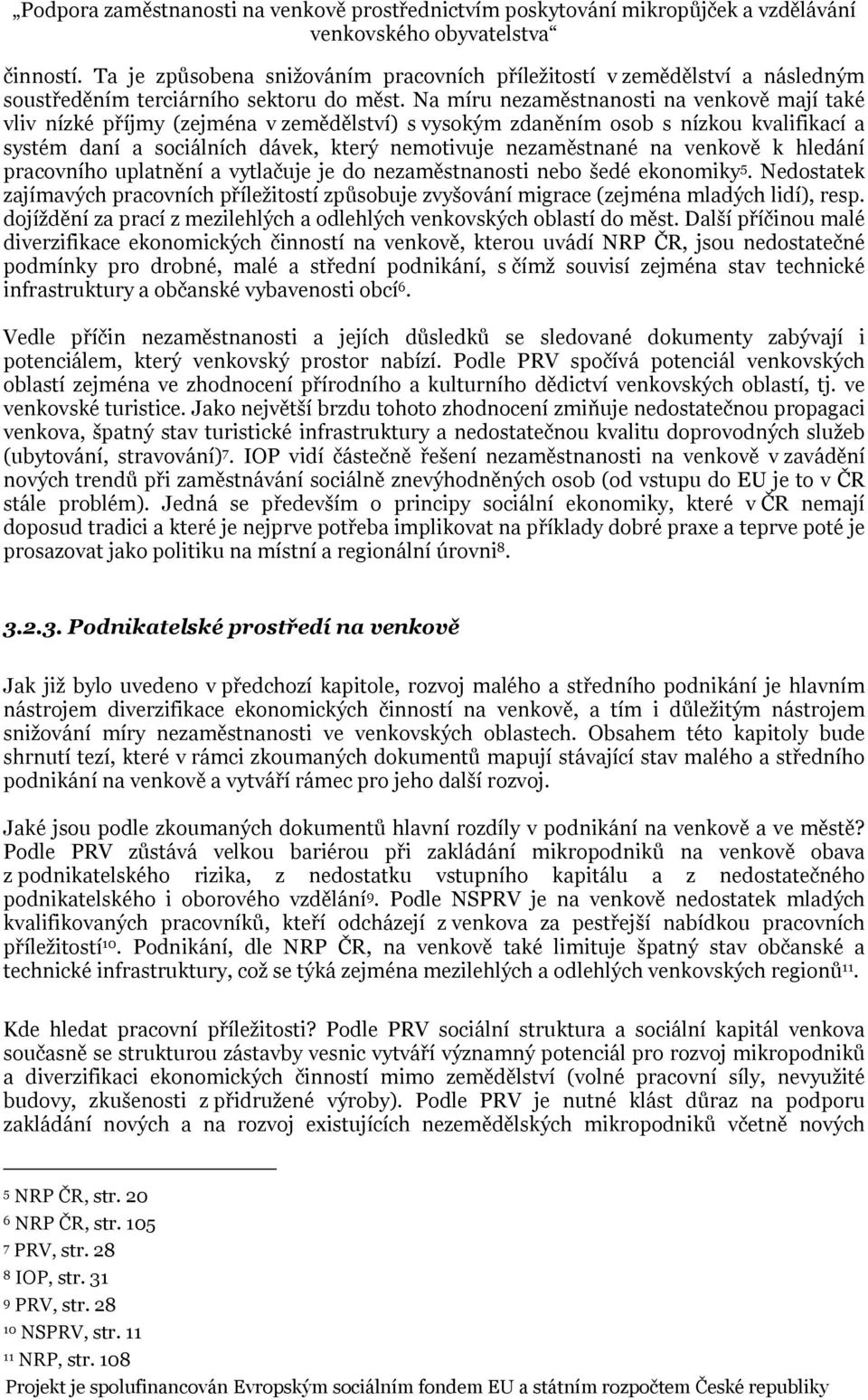 venkově k hledání pracovního uplatnění a vytlačuje je do nezaměstnanosti nebo šedé ekonomiky 5. Nedostatek zajímavých pracovních příležitostí způsobuje zvyšování migrace (zejména mladých lidí), resp.