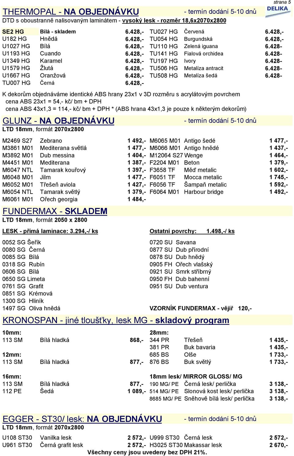 428- U1579 HG Žlutá 6.428,- TU506 HG Metalíza antracit 6.428- U1667 HG Oranžová 6.428,- TU508 HG Metalíza šedá 6.428- TU007 HG Černá 6.