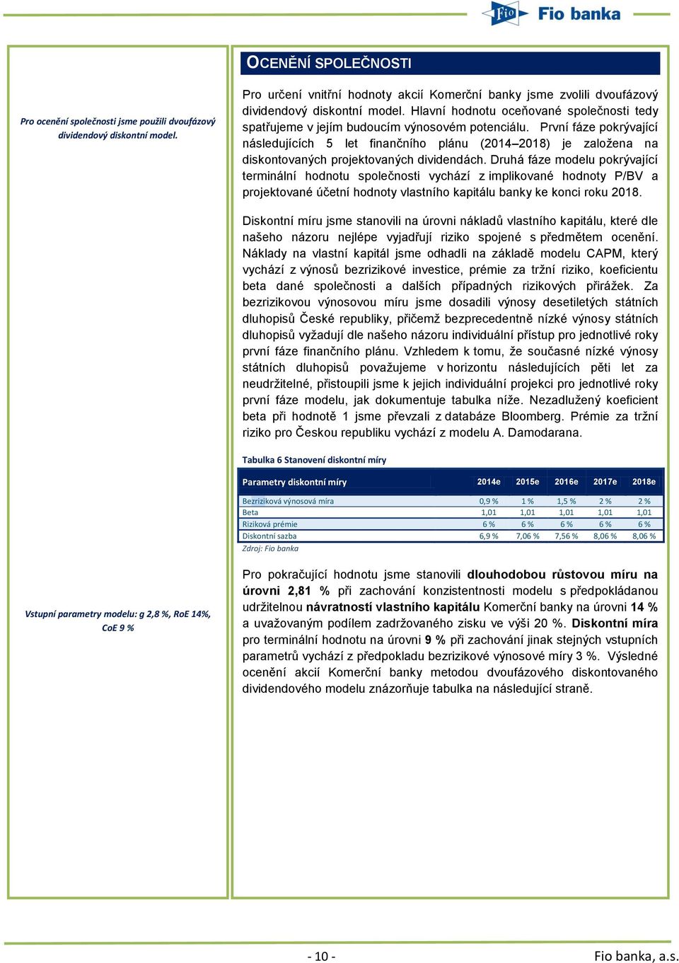 První fáze pokrývající následujících 5 let finančního plánu (2014 2018) je založena na diskontovaných projektovaných dividendách.