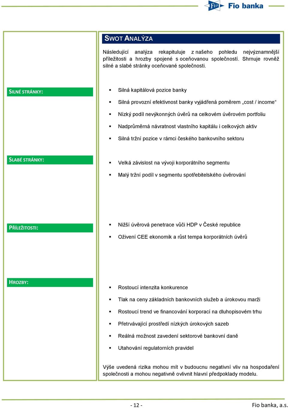 vlastního kapitálu i celkových aktiv Silná tržní pozice v rámci českého bankovního sektoru SLABÉ STRÁNKY: Velká závislost na vývoji korporátního segmentu Malý tržní podíl v segmentu spotřebitelského