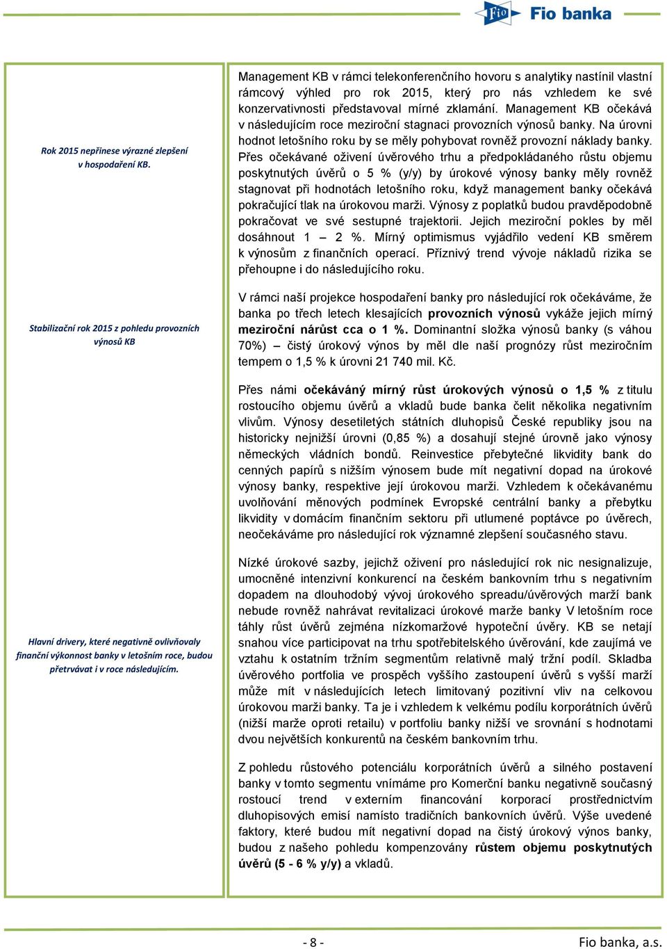 konzervativnosti představoval mírné zklamání. Management KB očekává v následujícím roce meziroční stagnaci provozních výnosů banky.