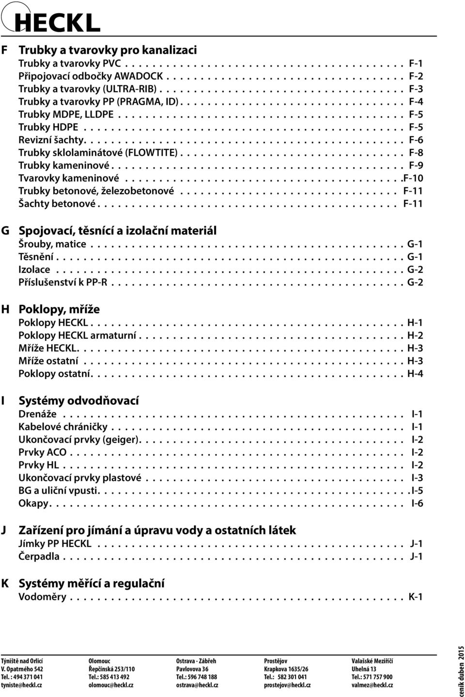............................................... F-5 Revizní šachty............................................... F-6 Trubky sklolaminátové (FLOWTITE)................................. F-8 Trubky kameninové.