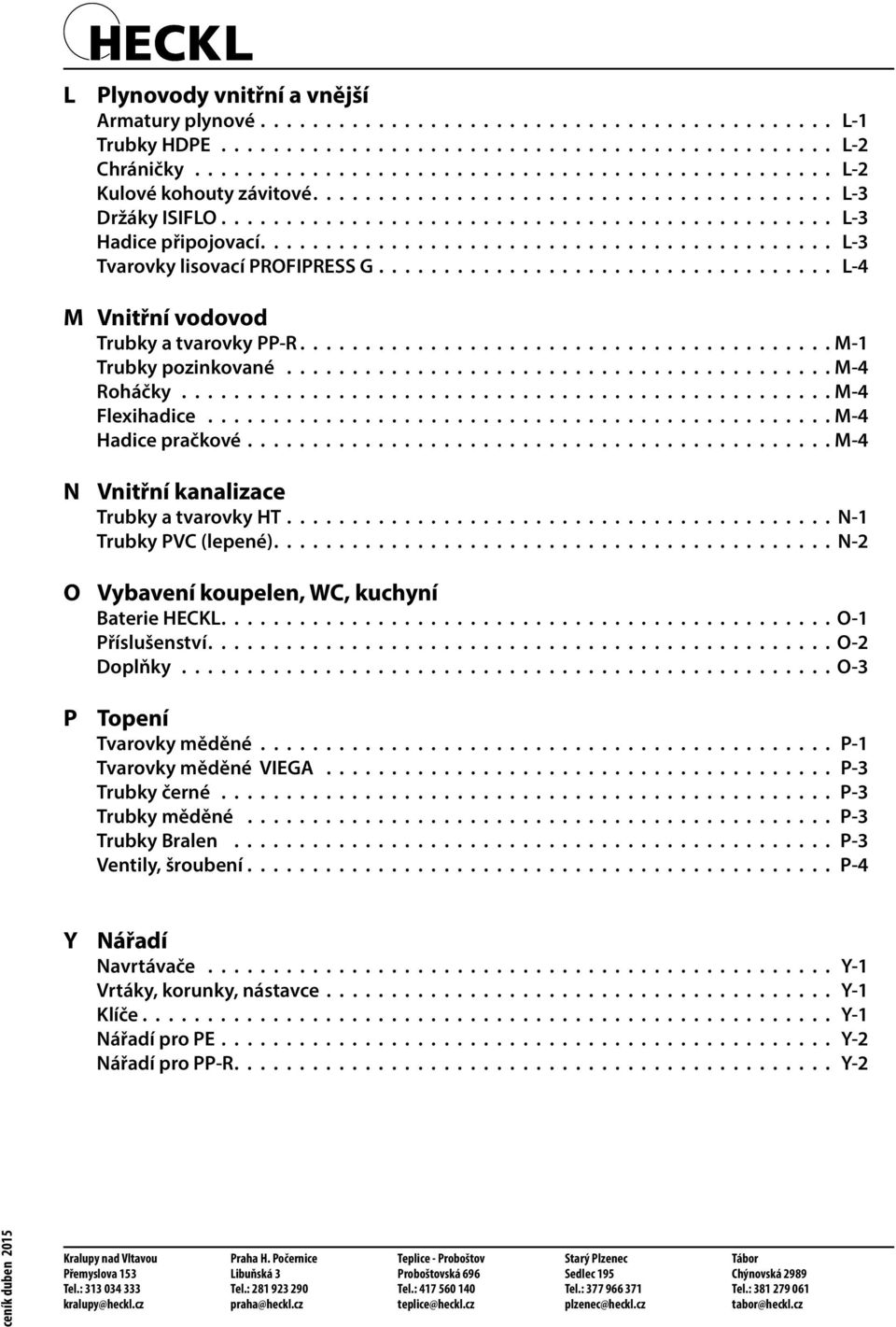 .................................. L-4 M Vnitřní vodovod Trubky a tvarovky PP-R......................................... M-1 Trubky pozinkované.......................................... M-4 Roháčky.