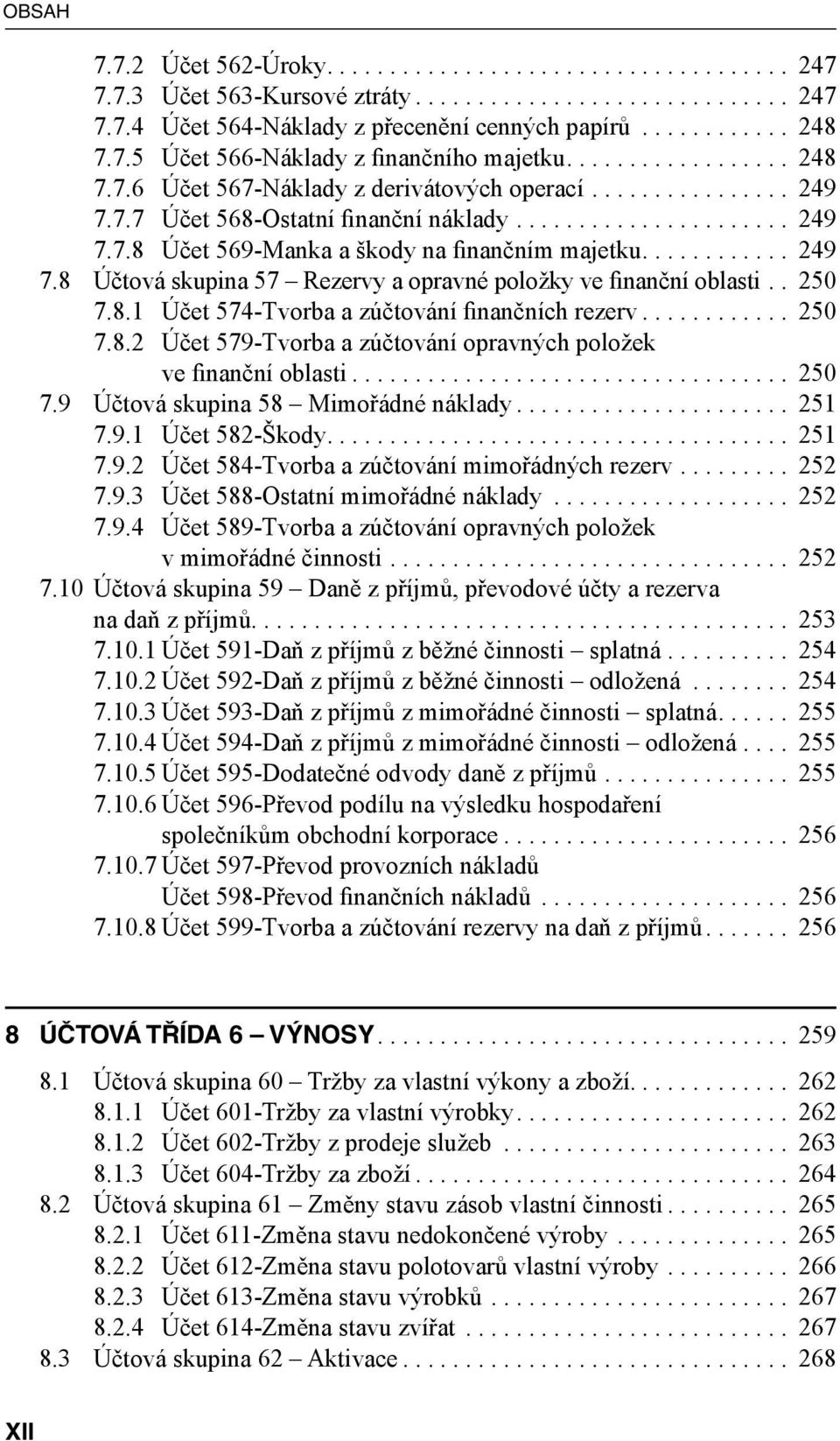 .. 250 7.8.2 Účet 579-Tvorba a zúčtování opravných položek ve finanční oblasti... 250 7.9 Účtová skupina 58 Mimořádné náklady... 251 7.9.1 Účet 582-Škody.... 251 7.9.2 Účet 584-Tvorba a zúčtování mimořádných rezerv.