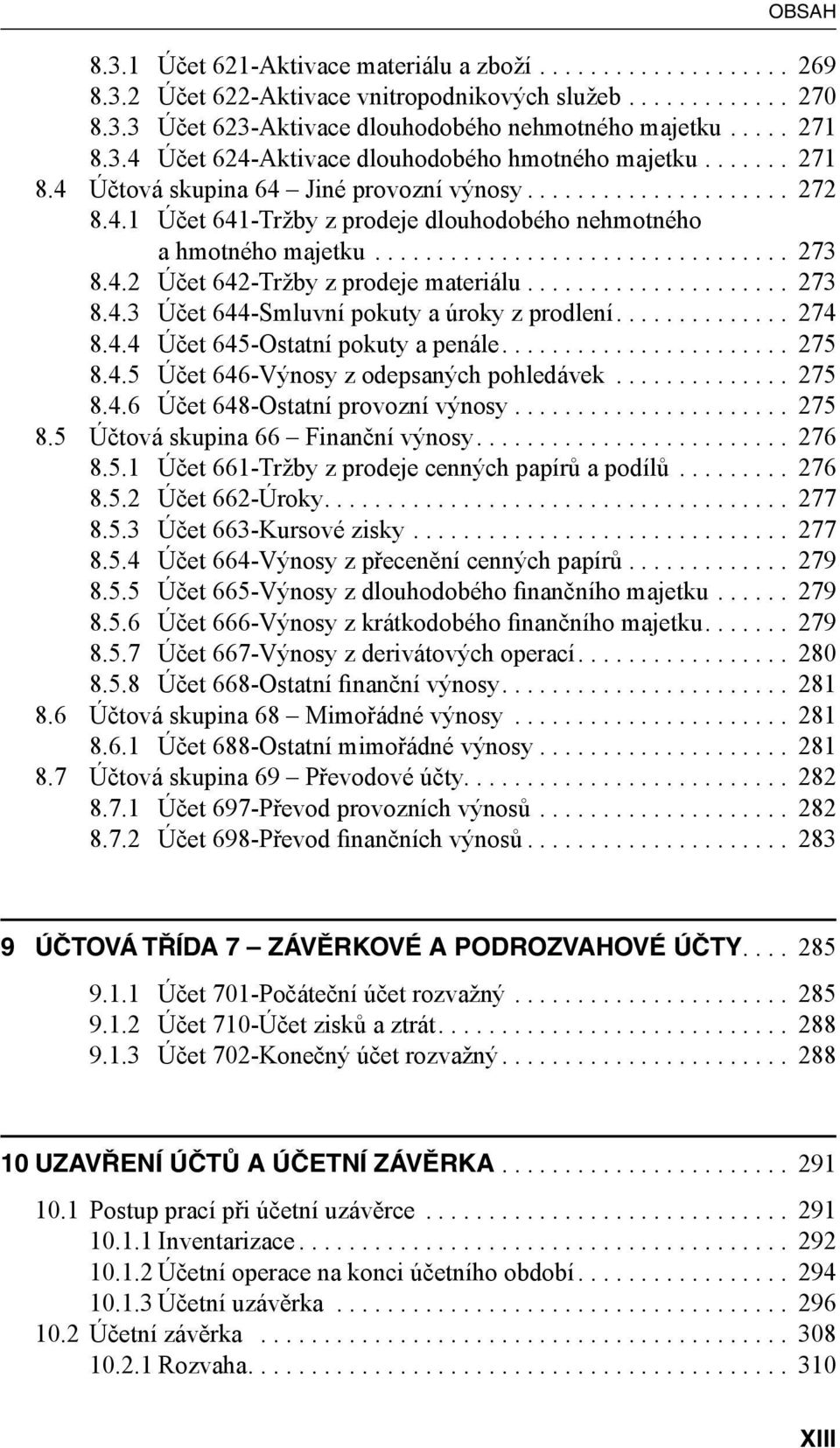 ... 274 8.4.4 Účet 645-Ostatní pokuty a penále.... 275 8.4.5 Účet 646-Výnosy z odepsaných pohledávek... 275 8.4.6 Účet 648-Ostatní provozní výnosy... 275 8.5 Účtová skupina 66 Finanční výnosy.... 276 8.