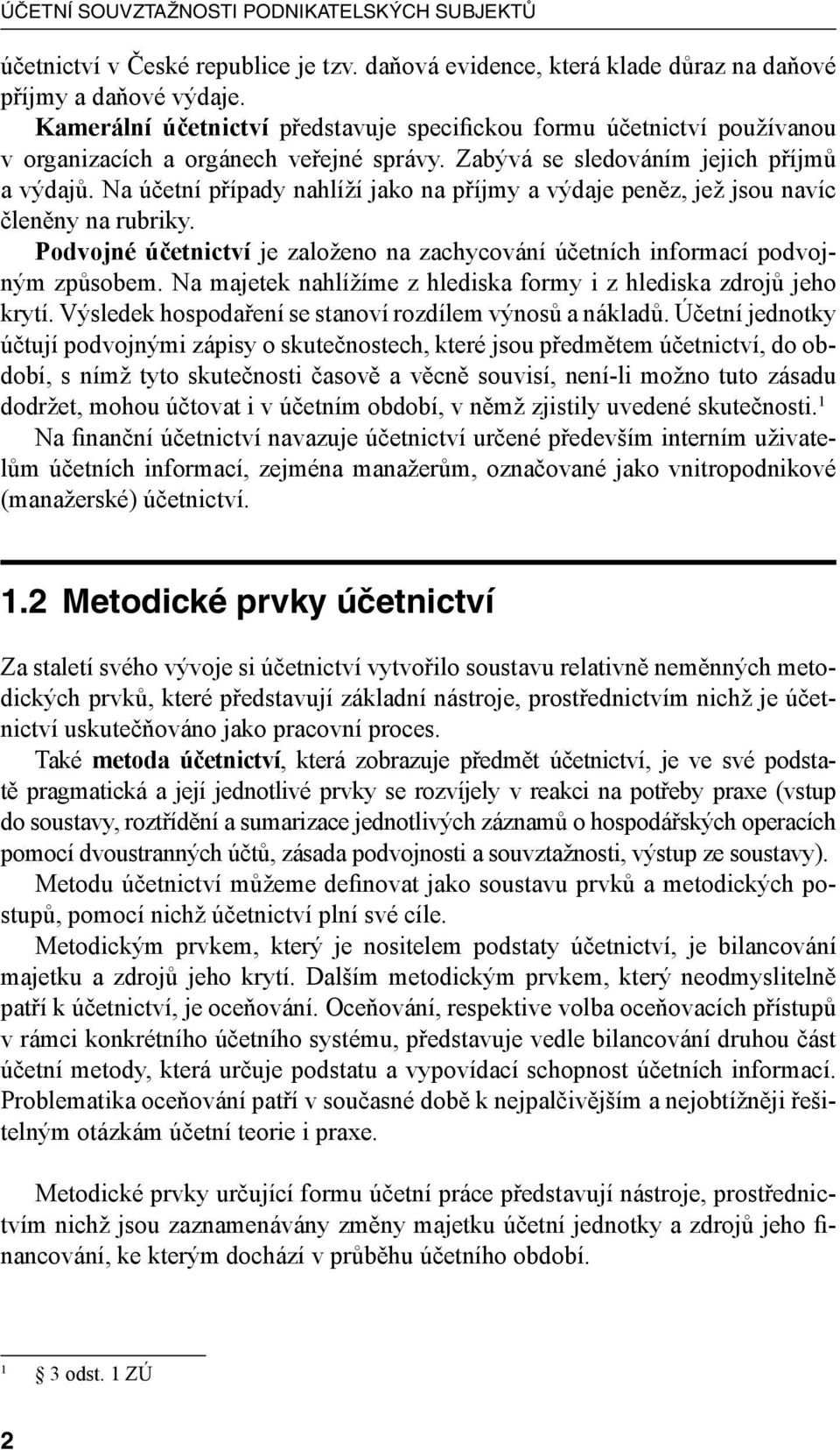 Na účetní případy nahlíží jako na příjmy a výdaje peněz, jež jsou navíc členěny na rubriky. Podvojné účetnictví je založeno na zachycování účetních informací podvojným způsobem.