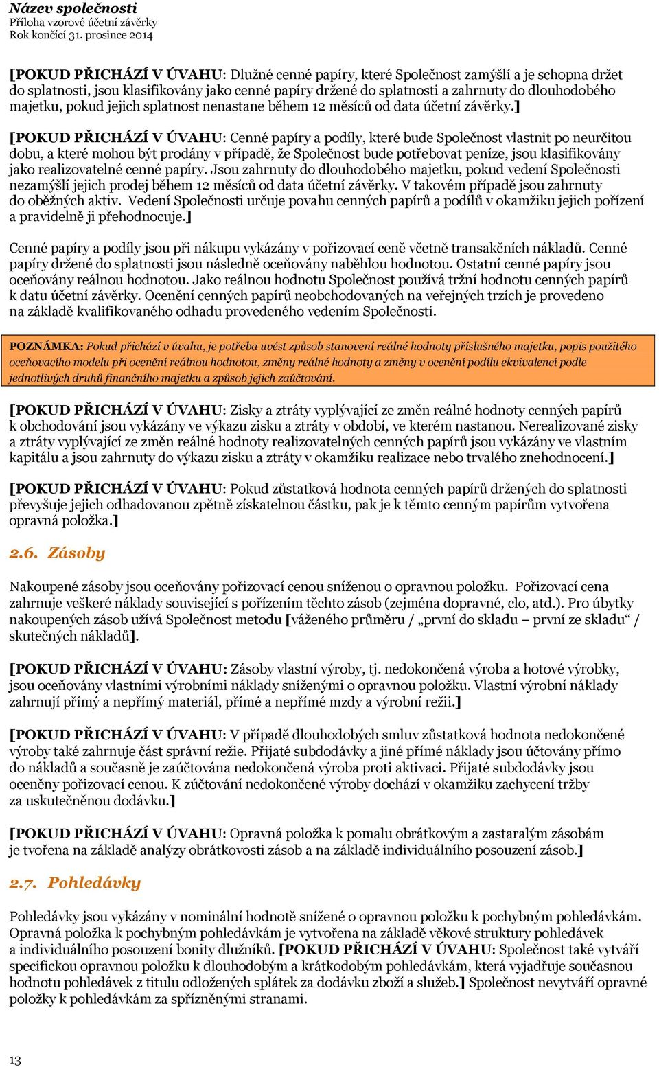 ] [POKUD PŘICHÁZÍ V ÚVAHU: Cenné papíry a podíly, které bude Společnost vlastnit po neurčitou dobu, a které mohou být prodány v případě, že Společnost bude potřebovat peníze, jsou klasifikovány jako