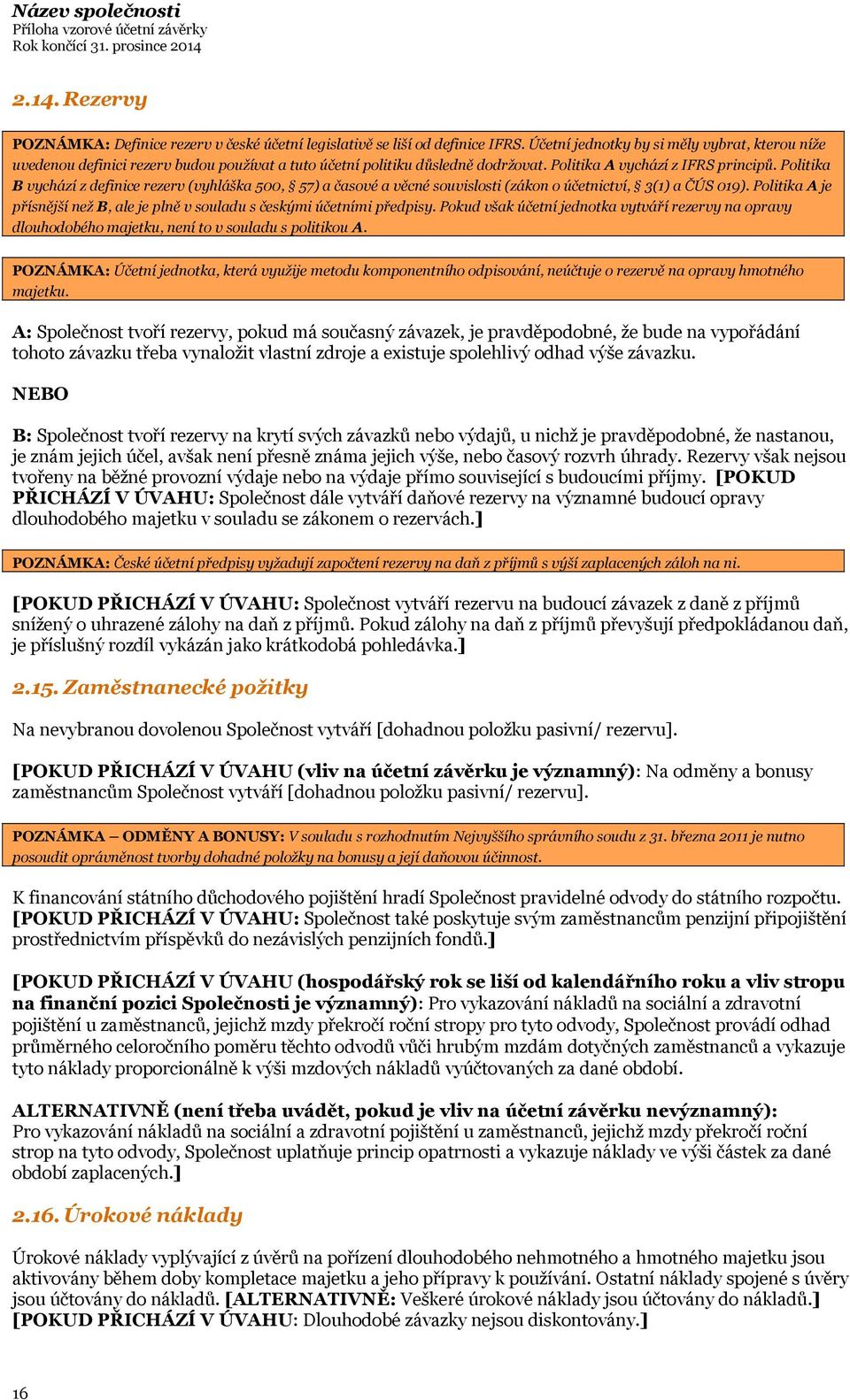 Politika B vychází z definice rezerv (vyhláška 500, 57) a časové a věcné souvislosti (zákon o účetnictví, 3(1) a ČÚS 019).