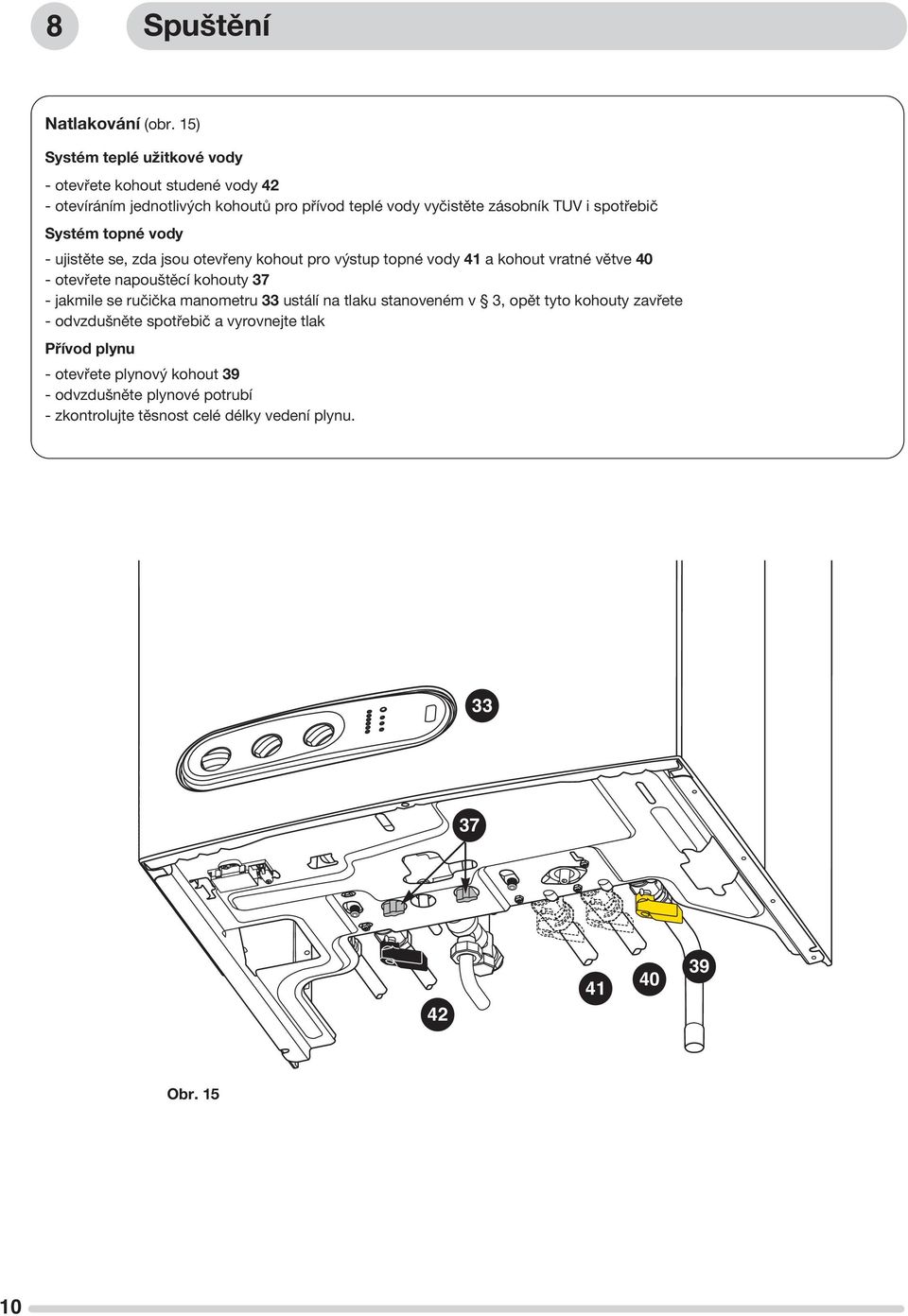 spotřebič Systém topné vody - ujistěte se, zda jsou otevřeny kohout pro výstup topné vody 41 a kohout vratné větve 40 - otevřete napouštěcí kohouty 37