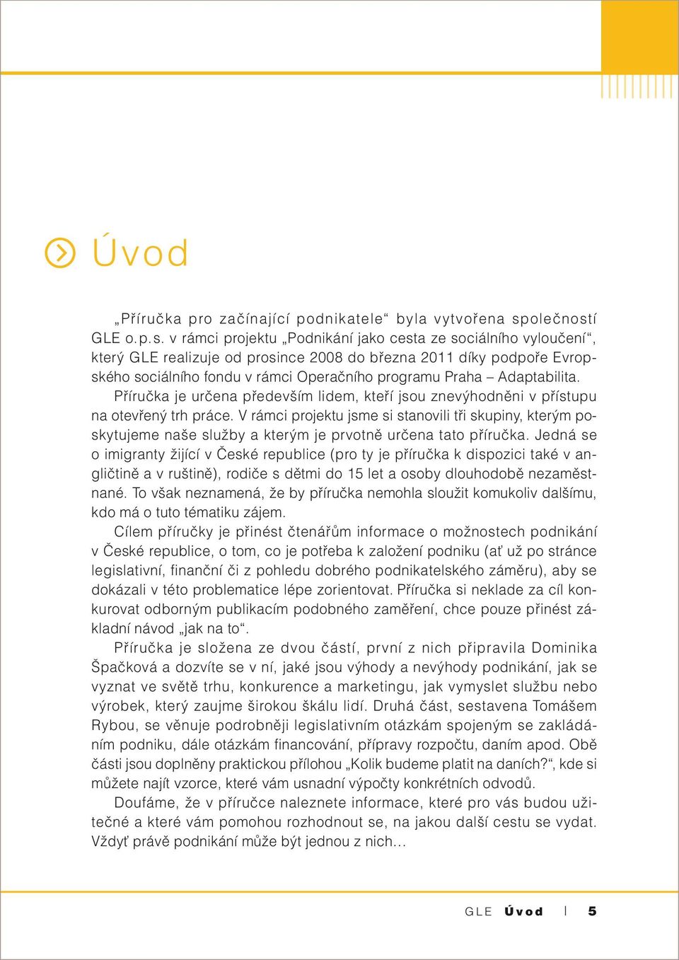 v rámci projektu Podnikání jako cesta ze sociálního vyloučení, který GLE realizuje od prosince 2008 do března 2011 díky podpoře Evropského sociálního fondu v rámci Operačního programu Praha