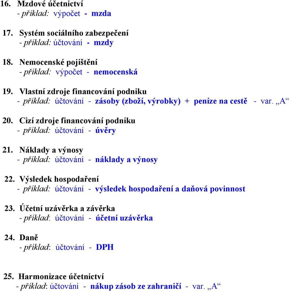 Cizí zdroje financování podniku - příklad: účtování - úvěry 21. Náklady a výnosy - příklad: účtování - náklady a výnosy 22.