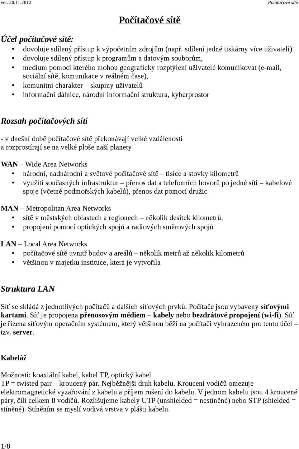 komunikace v reálném čase), komunitní charakter skupiny uživatelů informační dálnice, národní informační struktura, kyberprostor Rozsah počítačových sítí - v dnešní době počítačové sítě překonávají