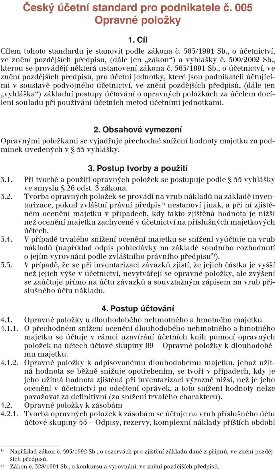 , o účetnictví, ve znění pozdějších předpisů, pro účetní jednotky, které jsou podnikateli účtujícími v soustavě podvojného účetnictví, ve znění pozdějších předpisů, (dále jen vyhláška ) základní