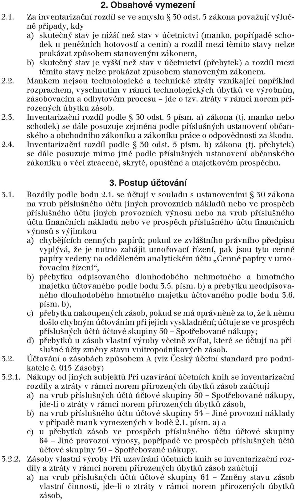 stanoveným zákonem, b) skutečný stav je vyšší než stav v účetnictví (přebytek) a rozdíl mezi těmito stavy nelze prokázat způsobem stanoveným zákonem. 2.